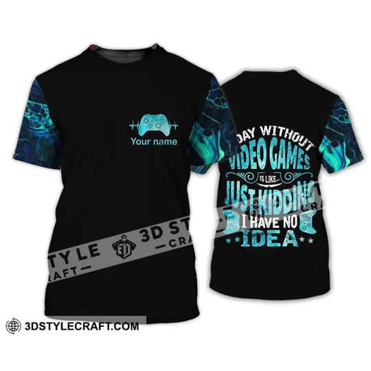 Unisex Shirt - Custom Name T-Shirt, A Day Without Video Games Is Like Just Kidding I Have No Idea style option 2