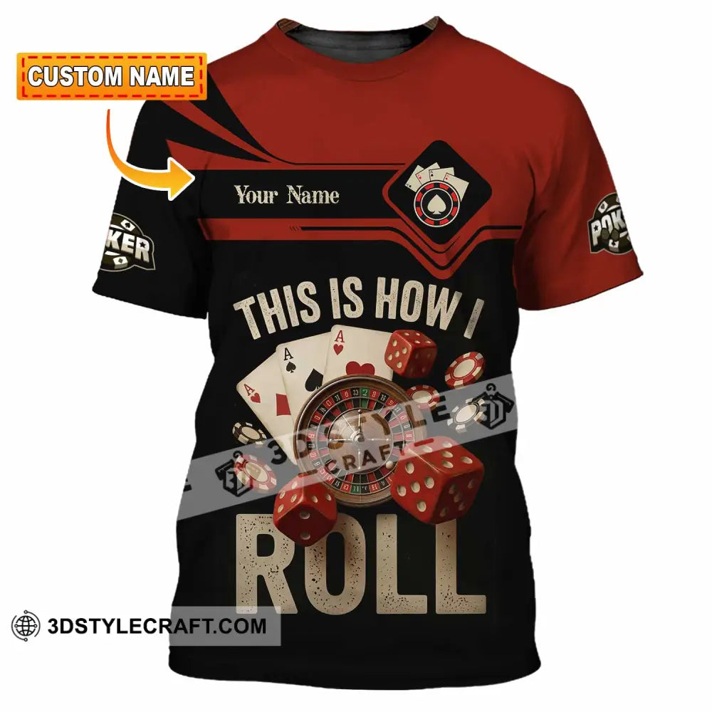 Unisex Shirt - Custom This Is How I Roll Poker 3D Shirt T-shirt